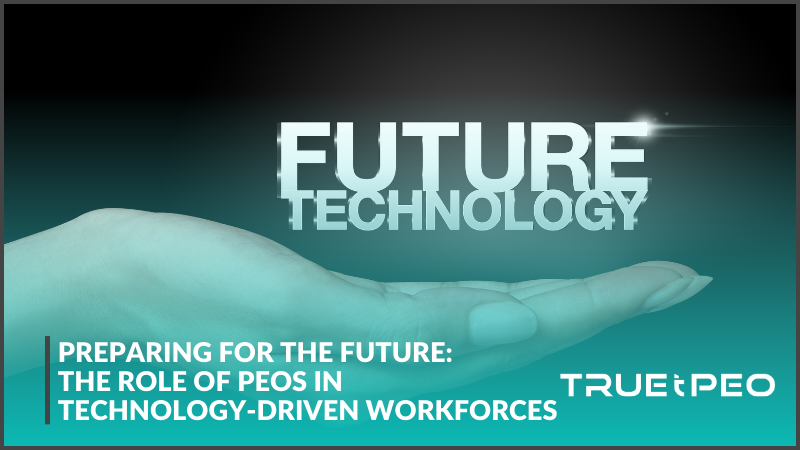 Preparing for the Future: The Role of PEOs in Technology-Driven Workforces 