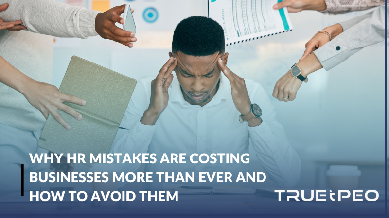 Why HR Mistakes Are Costing Businesses More Than Ever And How to Avoid Them