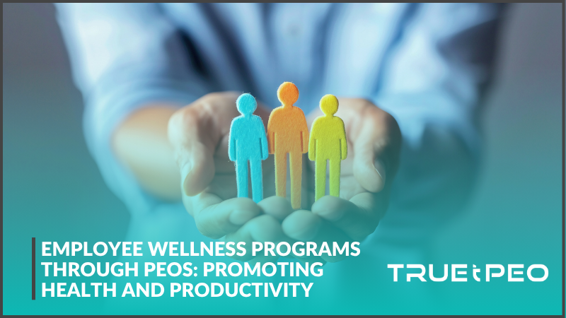 Employee Wellness Programs through PEOs: Promoting Health and Productivity 