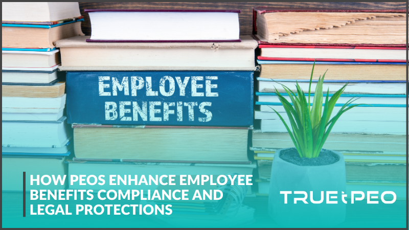 How PEOs Enhance Employee Benefits Compliance and Legal Protections 
