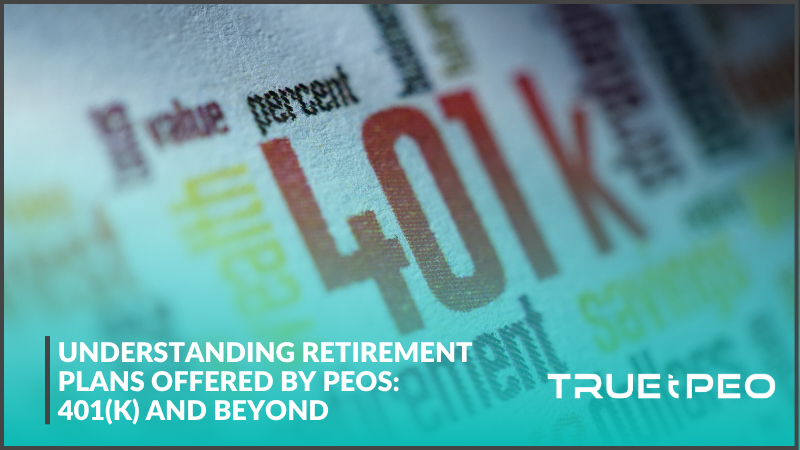 Understanding Retirement Plans Offered by PEOs: 401(k) and Beyond 