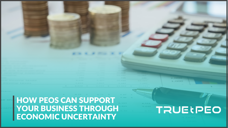How PEOs Can Support Your Business Through Economic Uncertainty 