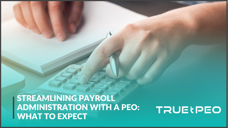 Streamlining Payroll Administration with a PEO: What to Expect