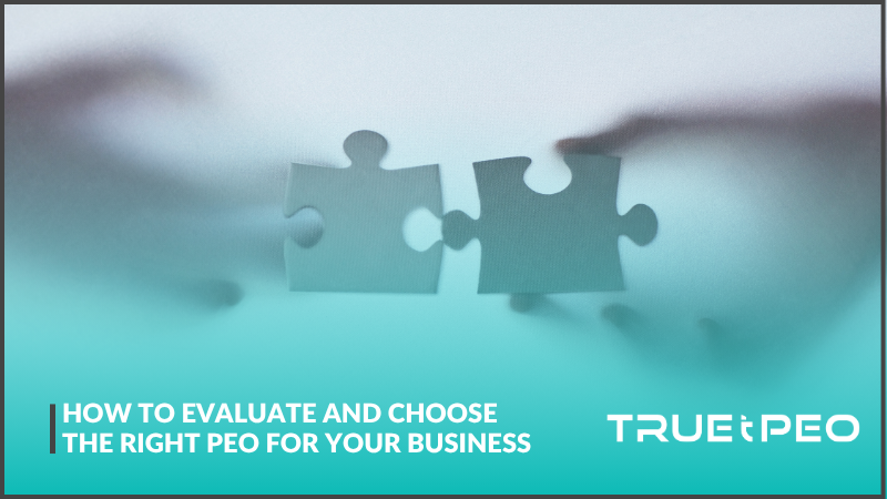 How to Evaluate and Choose the Right PEO for Your Business