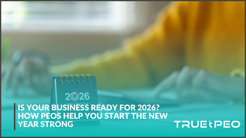 Is Your Business Ready for 2026? How PEOs Help You Start the New Year Strong